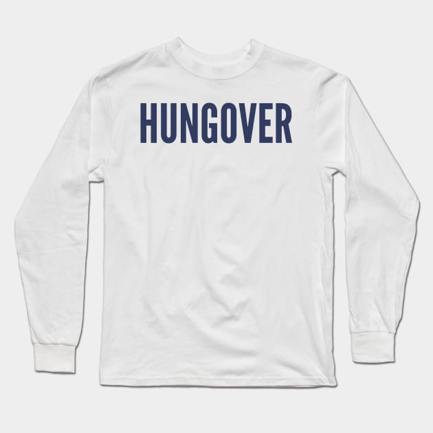 Hungover. A Great Design for Those Who Overindulged. Funny Drinking Quote. Navy Blue Long Sleeve T-Shirt by That Cheeky Tee